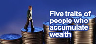 Five traits of people who accumulate wealth