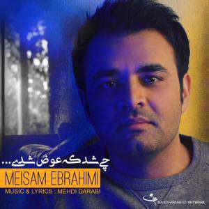 آهنگ چی شد که عوض شدی میثم ابراهیمی