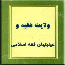 ولایت فقیه و عینیتهای فقه اسلامی ولایت فقیه و عینیتهای فقه اسلامی